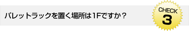 パレットラックを置く場所は１階ですか